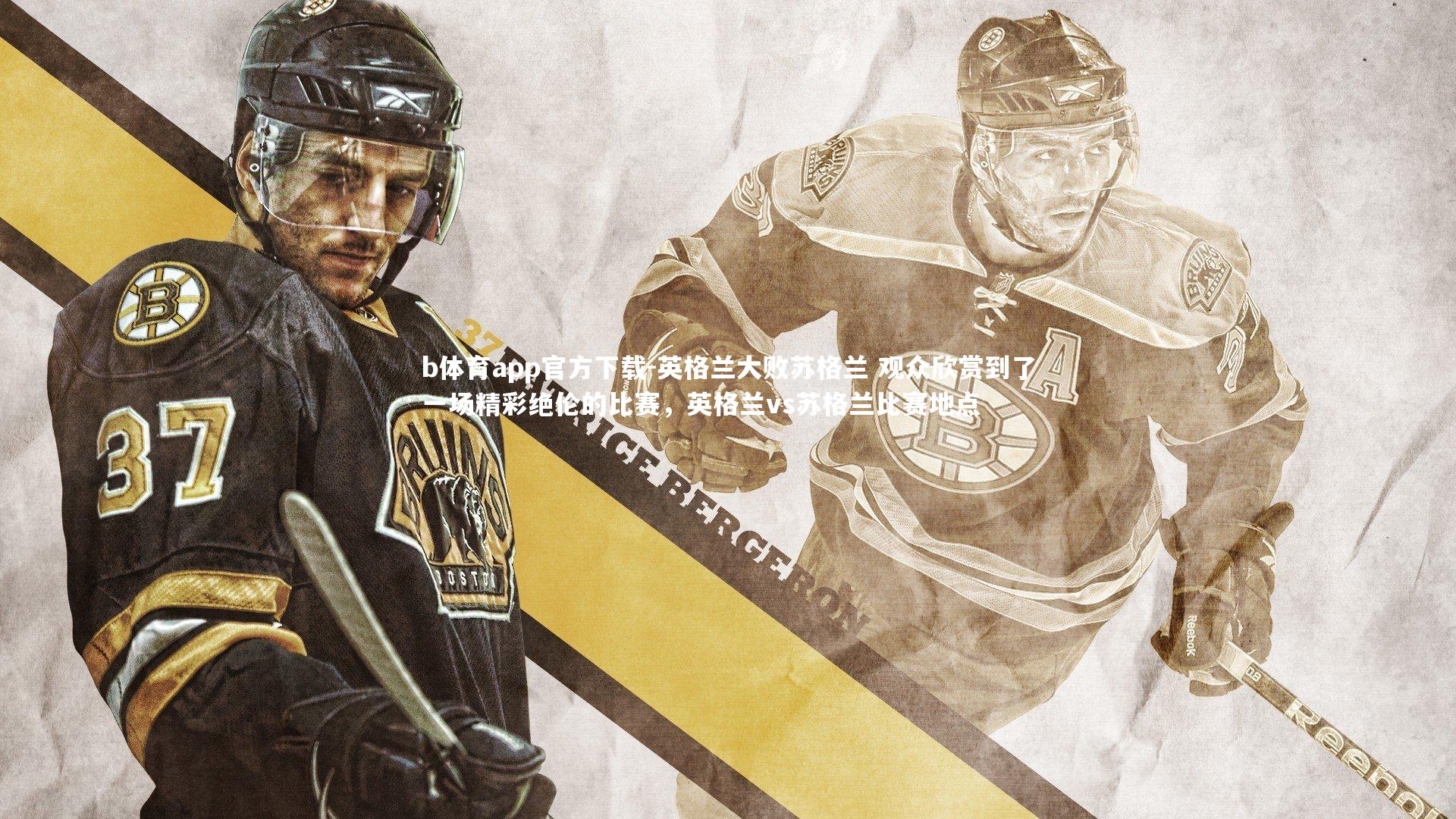 b体育app官方下载-英格兰大败苏格兰 观众欣赏到了一场精彩绝伦的比赛，英格兰vs苏格兰比赛地点