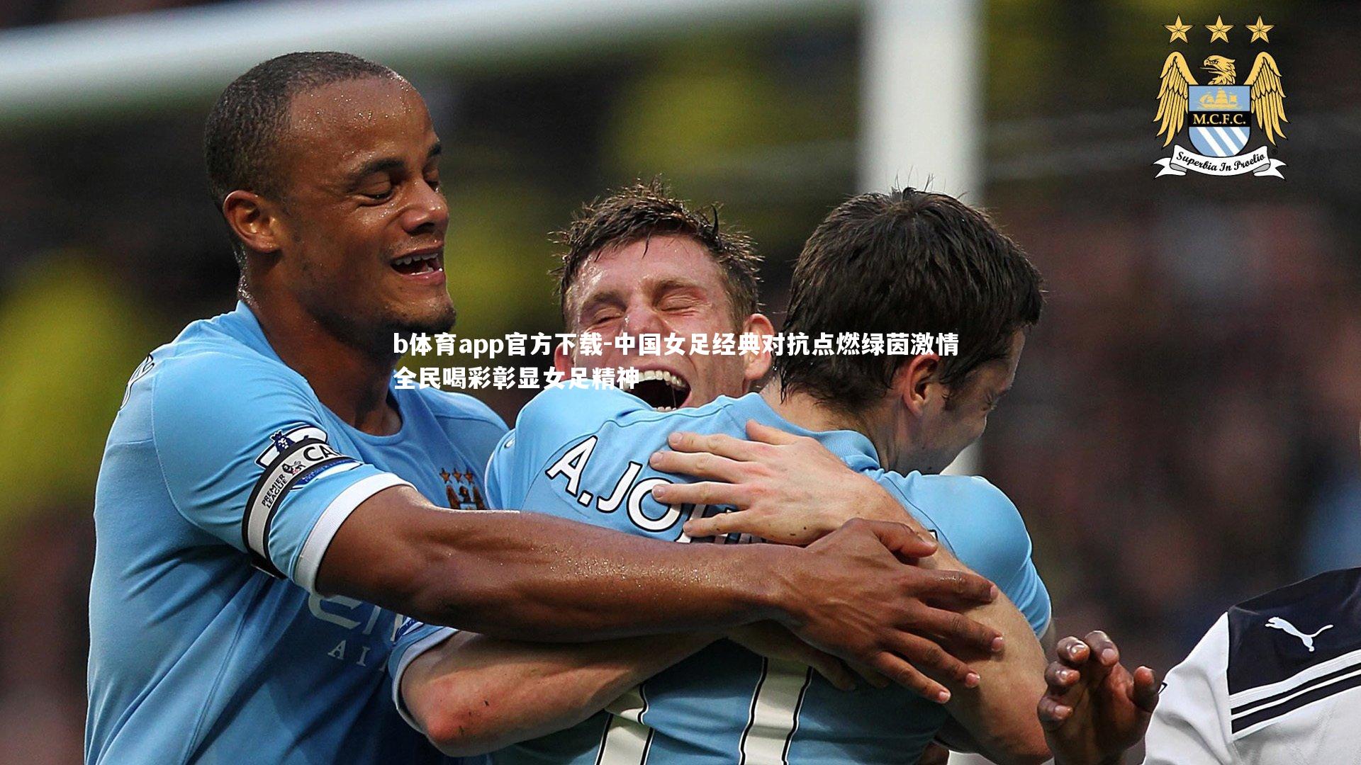 中国女足经典对抗点燃绿茵激情 全民喝彩彰显女足精神