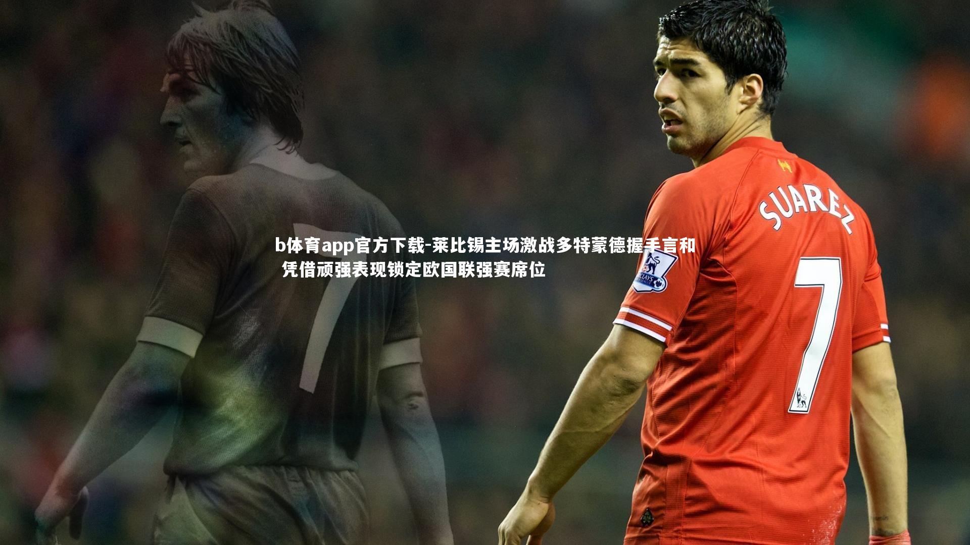 莱比锡主场激战多特蒙德握手言和 凭借顽强表现锁定欧国联强赛席位