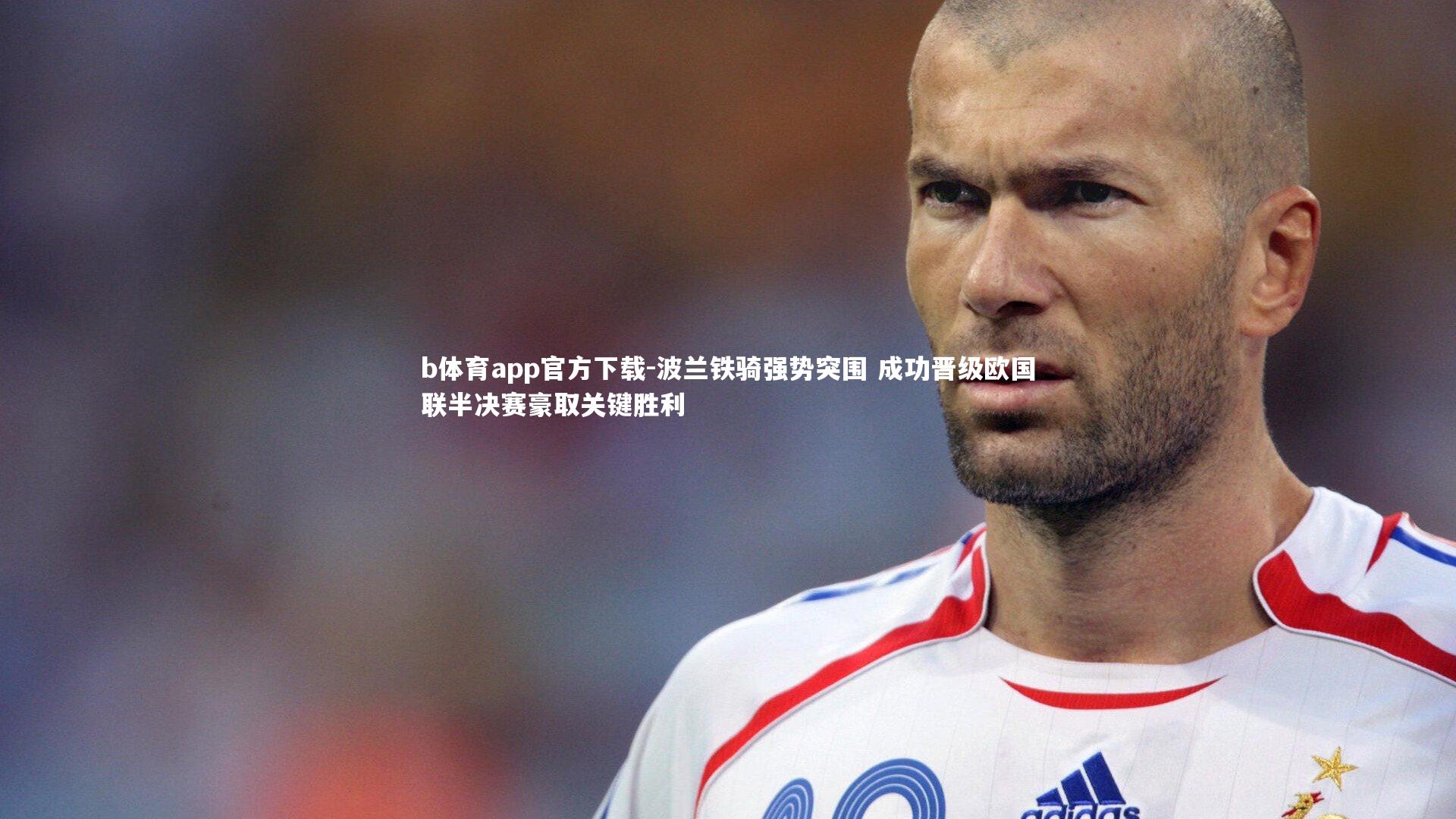 波兰铁骑强势突围 成功晋级欧国联半决赛豪取关键胜利